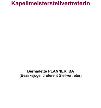 Kapellmeisterstellvertreterin           Bernadette PLANNER, BA (Bezirksjugendreferent Stellvertreter)