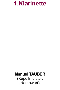 1.Klarinette           Manuel TAUBER (Kapellmeister, Notenwart)